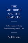 The Victorian and the Romantic: A Memoir, a Love Story, and a Friendship Across Time