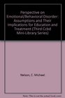 Perspective on Emotional/Behavioral Disorder Assumptions and Their Implications for Education and Treatment