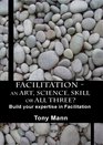 Facilitation  An Art Science Skill or All Three Build your expertise in Facilitation