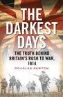 The Darkest Days The Truth Behind Britain's Rush to War 1914