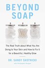 Beyond Soap The Real Truth About What You Are Doing to Your Skin and How to Fix It for a Beautiful Healthy Glow