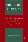The Kurds Ascending The Evolving Solution to the Kurdish Problem in Iraq and Turkey