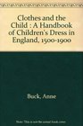 Clothes and the Child A Handbook of Children's Dress in England 15001900