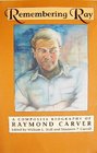 Remembering Ray A Composite Biography of Raymond Carver