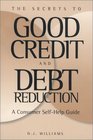 The Secrets to Good Credit and Debt Reduction  A Consumer Self Help Guide