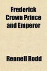 Frederick Crown Prince and Emperor