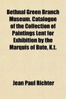Bethnal Green Branch Museum Catalogue of the Collection of Paintings Lent for Exhibition by the Marquis of Bute Kt