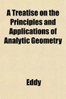 A Treatise on the Principles and Applications of Analytic Geometry