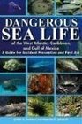 Dangerous Sea Life of the West Atlantic Caribbean and Gulf of Mexico A Guide for Accident Prevention And First Aid