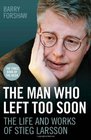 The Man Who Left Too Soon The Life and Works of Stieg Larsson
