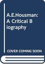 AE Housman A Critical Biography