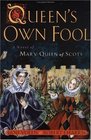 Queen\'s Own Fool: A Novel of Mary Queen of Scots (Stuart Quartet, Bk 1)