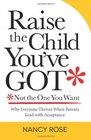 Raise the Child You've Got  Not the One You Want Why Everyone Thrives When Parents Lead with Acceptance