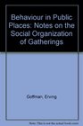 Behavior in Public Places  Notes on the Social Organization of Gatherings
