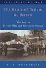 The Battle of Britain on Screen 'The Few' in British Film and Television Drama