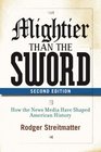 Mightier than the Sword How the Media Have Shaped American History Second Edition