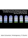 The Quest of the Historical Jesus a Critical Study of its Progress from Reimarus to Wrede
