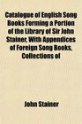 Catalogue of English Song Books Forming a Portion of the Library of Sir John Stainer With Appendices of Foreign Song Books Collections of
