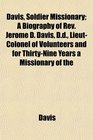 Davis Soldier Missionary A Biography of Rev Jerome D Davis Dd LieutColonel of Volunteers and for ThirtyNine Years a Missionary of the