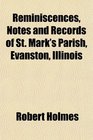 Reminiscences Notes and Records of St Mark's Parish Evanston Illinois