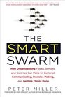 The Smart Swarm How Understanding Flocks Schools and Colonies Can Make Us Better at Communicating Decision Making and Getting Things Done