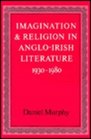 Imagination and Religion in AngloIrish Literature 19301980
