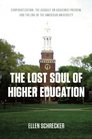 The Lost Soul of Higher Education Corporatization the Assault on Academic Freedom and the End of the American University