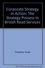 Corporate Strategy in Action The Strategy Process in British Road Services