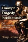 The Triumph and Tragedy of the Intellectuals Evil Enlightenment and Death