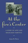 At the Fire's Center A Story of Love and Holocaust Survival