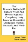 The Dramatic Writings Of Richard Wever And Thomas Ingelend Comprising Lusty Juventus Disobedient Child Nice Wanton Notebook And WordList