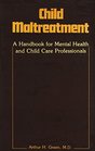 Child Maltreatment A Handbook for Mental Health and Child Care Professionals