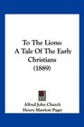 To The Lions A Tale Of The Early Christians