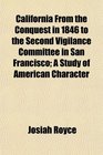 California From the Conquest in 1846 to the Second Vigilance Committee in San Francisco A Study of American Character
