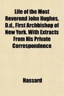 Life of the Most Reverend John Hughes Dd First Archbishop of New York With Extracts From His Private Correspondence