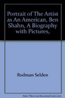 Portrait of the Artist As an American Ben Shahn A Biography with Pictures