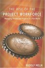 The Rise of the Project Workforce Managing People and Projects in a Flat World