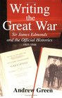 Writing the Great War Sir James Edmonds and the Official Histories 19151948