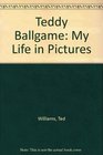 Teddy Ballgame My Life in Pictures