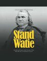 Stand Watie The Life and Legacy of the Cherokee Chief Who Became a Confederate General