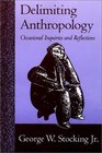 Delimiting Anthropology Occasional Inquiries and Reflections