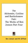 The Alchemist Catiline and Bartholomew Fair The Works of Ben Jonson Part Four