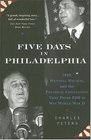 Five Days In Philadelphia 1940 Wendell Willkie FDR and the Political Convention that Freed FDR to Win World War II