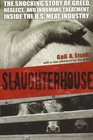 Slaughterhouse The Shocking Story of Greed Neglect And Inhumane Treatment Inside the Us Meat Industry