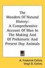 The Wonders Of Natural History A Comprehensive Account Of Man In The Making And Of Prehistoric And Present Day Animals