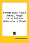 Bernard Shaw Arnold Bennett Joseph Conrad and John Galsworthy A Sketch