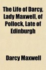 The Life of Darcy Lady Maxwell of Pollock Late of Edinburgh