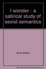 I wonder A satirical study of sexist semantics