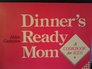 Dinner's Ready Mom  A Cookbook for Kids