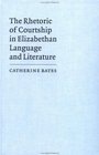 The Rhetoric of Courtship in Elizabethan Language and Literature